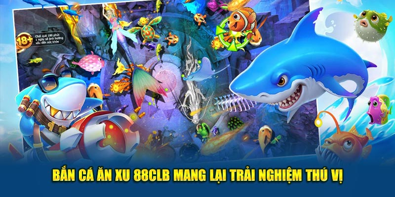 Bắn cá ăn xu 88CLB mang lại trải nghiệm thú vị