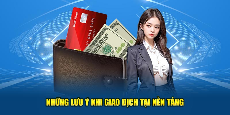 Những lưu ý khi giao dịch tại nền tảng