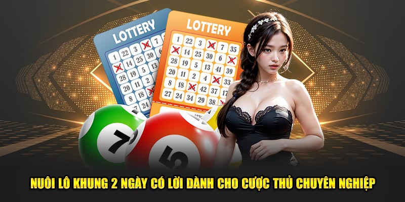 Nuôi Lô Khung 2 Ngày Có Lời Dành Cho Cược Thủ Chuyên Nghiệp