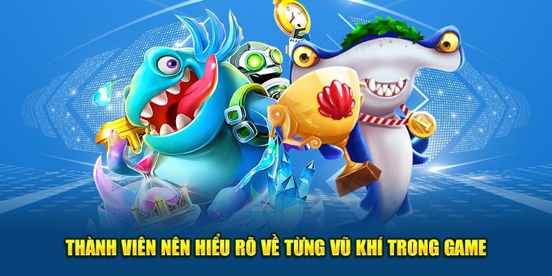 Thành viên nên hiểu rõ về từng vũ khí trong game