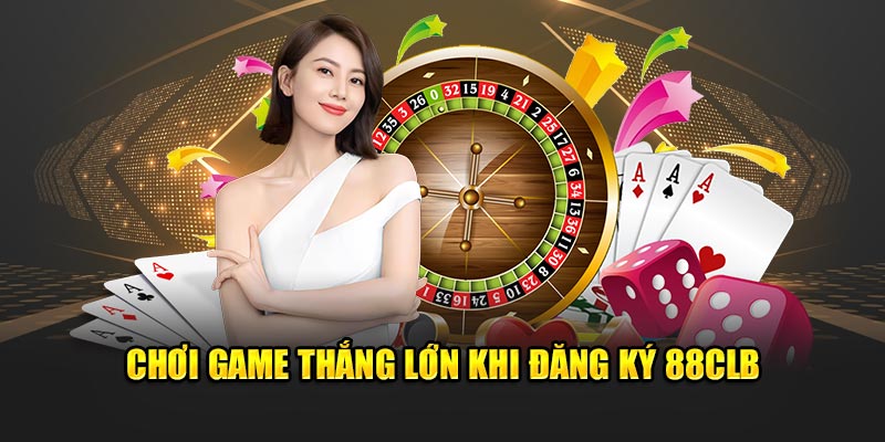 Chơi game thắng lớn khi đăng ký 88CLB