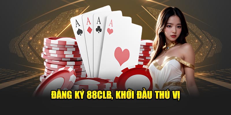 Đăng ký 88CLB, khởi đầu thú vị