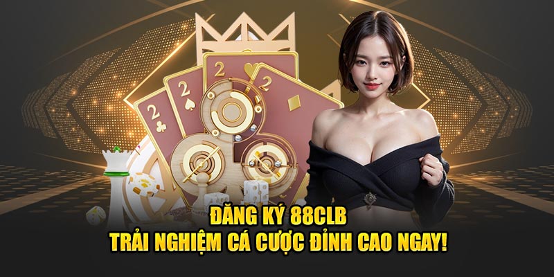 Đăng Ký 88CLB - Trải Nghiệm Cá Cược Đỉnh Cao Ngay!