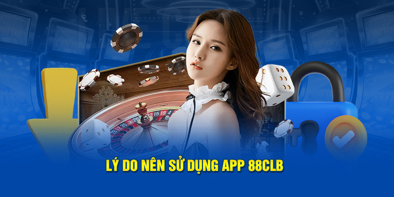 Lý do nên sử dụng app 88clb