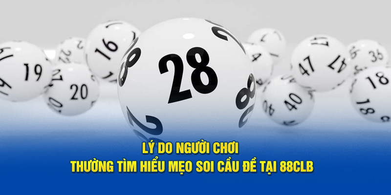 Lý do người chơi thường tìm hiểu mẹo soi cầu đề tại 88CLB