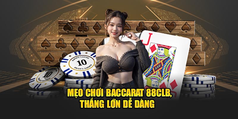 Mẹo chơi Baccarat 88CLB, thắng lớn dễ dàng  