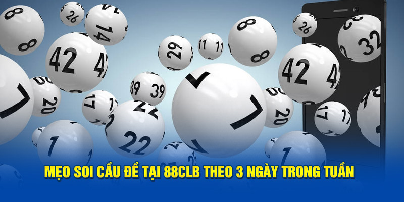 Mẹo soi cầu đề tại 88CLB theo 3 ngày trong tuần