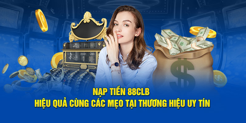 Nạp Tiền 88CLB Hiệu Quả Cùng Các Mẹo Tại Thương Hiệu