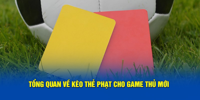 Tổng quan về kèo thẻ phạt cho game thủ mới