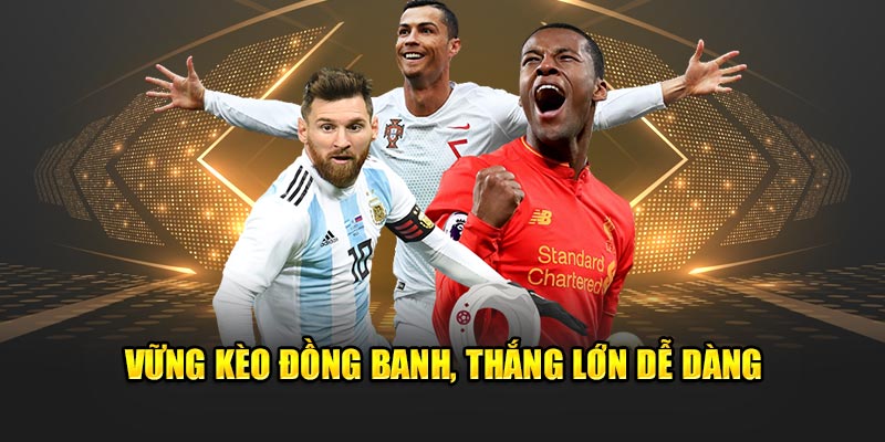 Vững kèo đồng banh, thắng lớn dễ dàng